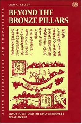 Beyond The Bronze Pillars: Envoy Poetry And The Sino-Vietnamese Relationship (Asian Interactions and Comparisons) (Asian Interactions and Comparisons, 2)