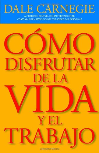 Como disfrutar de la vida y el trabajo (Vintage Espanol) (Spanish Edition) by Dale Carnegie