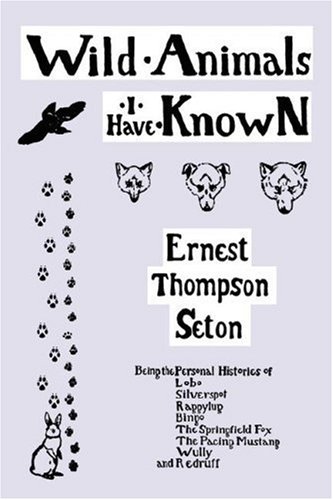 Wild Animals I Have Known [with Biographical Introduction] by Ernest Thompson Seton