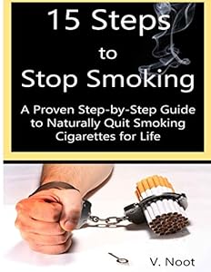 Stop Smoking Fast: 15 Steps to Stop Smoking: A Proven Step-by-Step Guide to Naturally Quit Smoking Cigarettes for Life by V. Noot