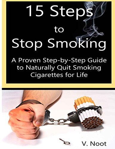Stop Smoking Fast: 15 Steps to Stop Smoking: A Proven Step-by-Step Guide to Naturally Quit Smoking Cigarettes for Life by V. Noot