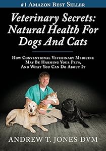 Veterinary Secrets: Natural Health for Dogs and Cats by Andrew T. Jones DVM