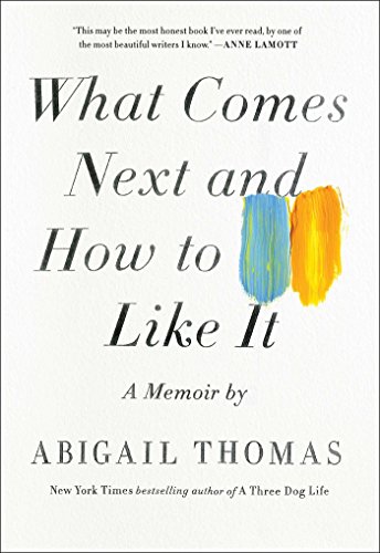What Comes Next and How to Like It: A Memoir by Abigail Thomas