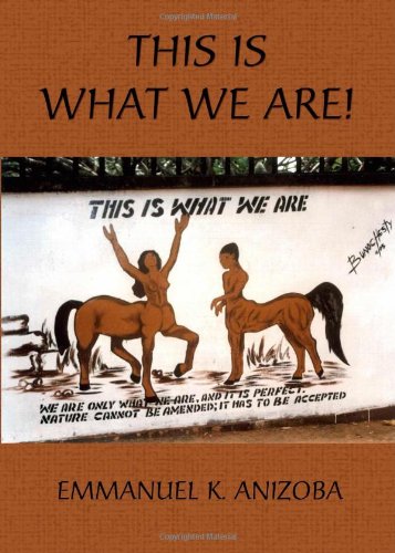 This is What We Are! by Emmanuel K. Anizoba