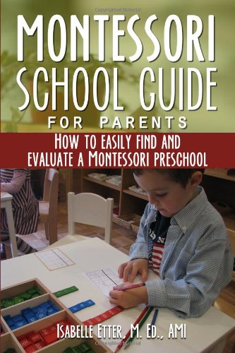 The Montessori School Guide for Parents: How to easily find and evaluate a Montessori Preschool by Ms Isabelle Etter  ,