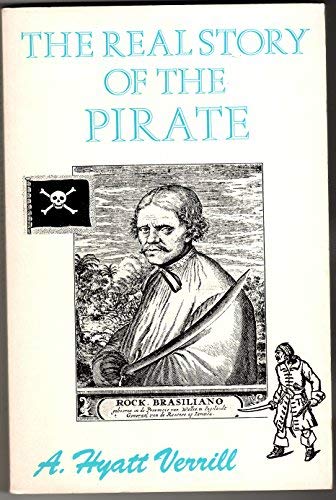 The Real Story of the Pirate by A. Hyatt Verrill