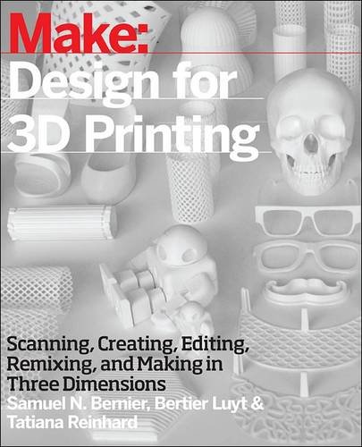 Make: Design for 3D Printing: Scanning, Creating, Editing, Remixing, and Making in Three Dimensions by Bertier Luyt
