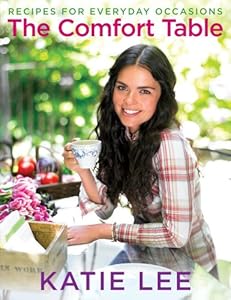 The Comfort Table: Recipes for Everyday Occasions by Katie Lee