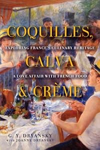 Coquilles, Calva, and Cr&egrave;me: Exploring France's Culinary Heritage: A Love Affair with Real French Food by G. Y. Dryansky