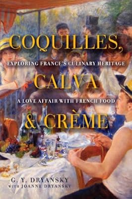 Coquilles, Calva, and Cr&egrave;me: Exploring France's Culinary Heritage: A Love Affair with Real French Food