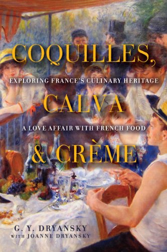 Coquilles, Calva, and Cr&egrave;me: Exploring France's Culinary Heritage: A Love Affair with Real French Food by G. Y. Dryansky