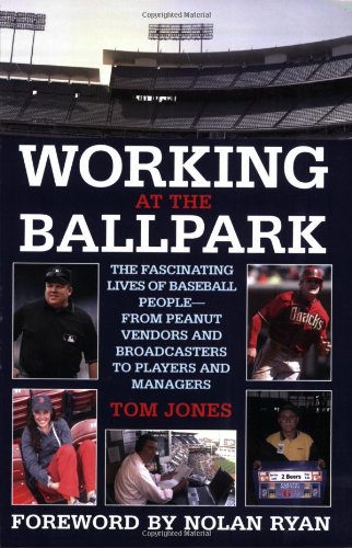Working at the Ballpark: The Fascinating Lives of Baseball People from Peanut Vendors and Broadcasters to Players and Managers by Tom Jones