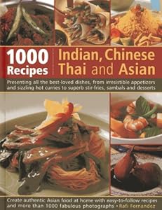 1000 Indian, Chinese, Thai And Asian Recipes: Presenting All The Best-Loved Dishes, From Irresistible Appetizers And Sizzling Hot Curries To Superb Stir-Fries, Sambals And Desserts by Rafi Fernandez