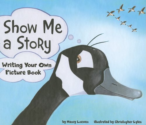 Show Me a Story: Writing Your Own Picture Book by Nancy Loewen