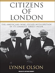 Citizens of London: The Americans Who Stood with Britain in Its Darkest, Finest Hour