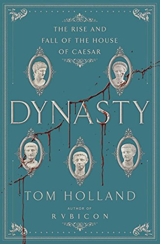 Dynasty: The Rise and Fall of the House of Caesar by Tom Holland