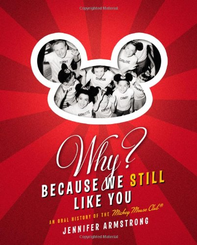 Why? Because We Still Like You: An Oral History of the Mickey Mouse Club by Jennifer Armstrong