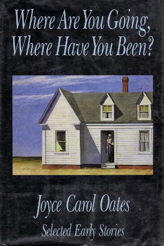 Where Are You Going, Where Have You Been?: Selected Early Stories by Joyce Carol Oates