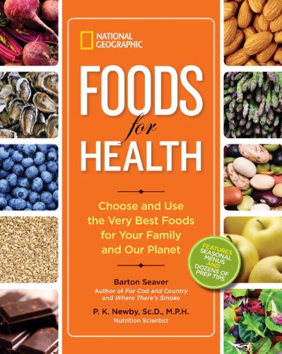 National Geographic Foods for Health: Choose and Use the Very Best Foods for Your Family and Our Planet by Barton Seaver