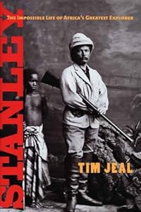 Stanley: The Impossible Life of Africa's Greatest Explorer