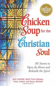 Chicken Soup for the Christian Soul: Stories to Open the Heart and Rekindle the Spirit (Chicken Soup for the Soul)