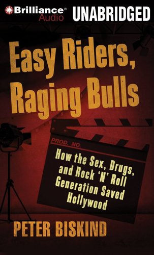 Easy Riders, Raging Bulls: How the Sex-Drugs-and-Rock 'N' Roll Generation Saved Hollywood by Peter Biskind