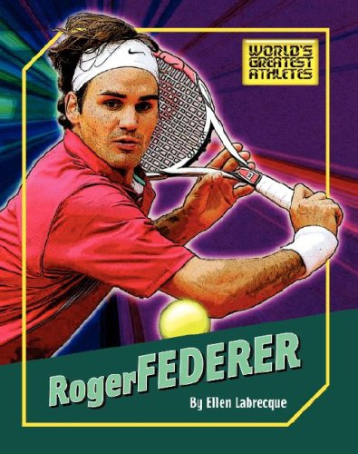 Roger Federer (World's Greatest Athletes) by Ellen Labrecque