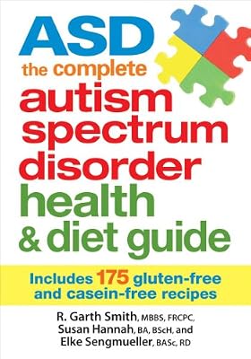 ASD The Complete Autism Spectrum Disorder Health and Diet Guide: Includes 175 Gluten-Free and Casein-Free