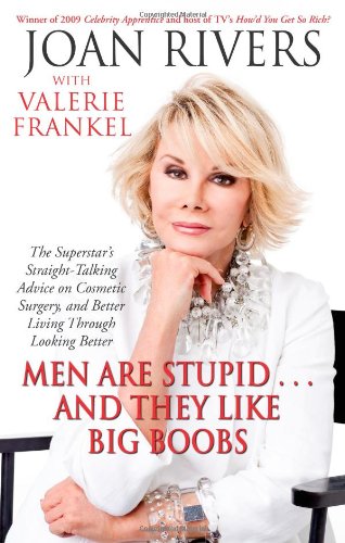 Men Are Stupid . . . And They Like Big Boobs: A Woman's Guide to Beauty Through Plastic Surgery by Joan Rivers