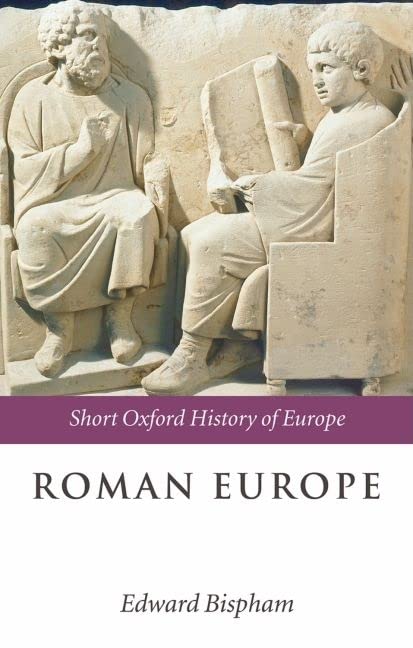 Roman Europe: 1000 BC-AD 400 (Short Oxford History of Europe) by Edward Bispham