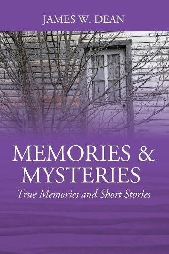 MEMORIES & MYSTERIES: TRUE MEMORIES AND SHORT STORIES By James W Dean BRAND NEW