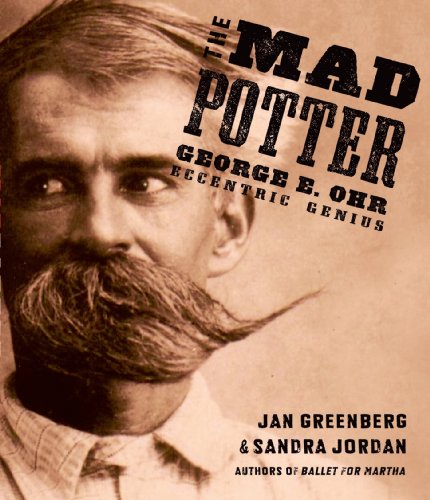 The Mad Potter: George E. Ohr, Eccentric Genius by Jan Greenberg