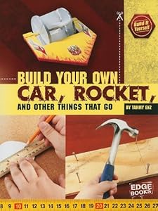 Build Your Own Car, Rocket, and Other Things that Go (Build It Yourself)