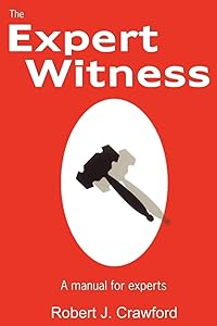 The Expert Witness: A Manual for Experts by Robert J Crawford P.E.