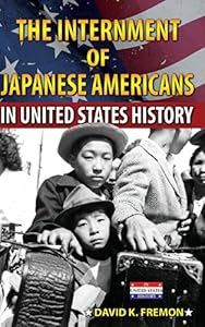 The Internment of Japanese Americans in United States History by David K. Fremon