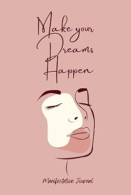 Make Your Dreams Happen Manifestation Journal for Women who like to create Wealth, Abundance, Success, Happiness & Joy.: Using LOA to manifest love, ... true with this amazing manifestation Journal.