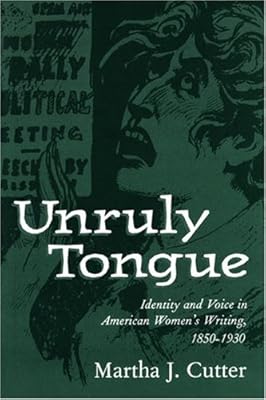 Unruly Tongue: Identity and Voice in American Women's Writing, 1850-1930