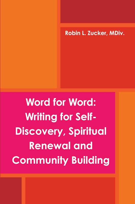 Word for Word: Writing for Self-Discovery, Spiritual Renewal and Community Building by Robin L. Zucker