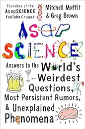 AsapSCIENCE: Answers to the World's Weirdest Questions, Most Persistent Rumors, and Unexplained Phenomena