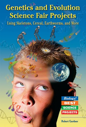 Genetics And Evolution Science Fair Projects: Using Skeletons, Cereal, Earthworms, And More (Biology! Best Science Projects) by Robert Gardner