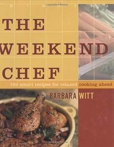 The Weekend Chef : 192 Smart Recipes for Relaxed Cooking Ahead by Barbara Witt