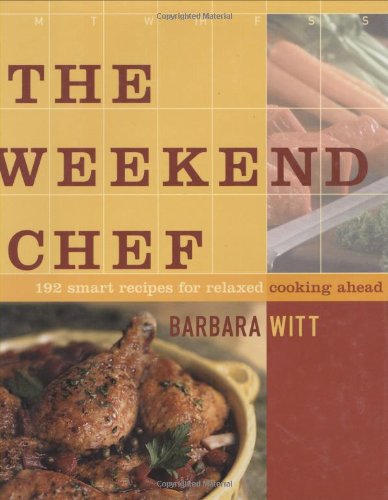 The Weekend Chef : 192 Smart Recipes for Relaxed Cooking Ahead by Barbara Witt