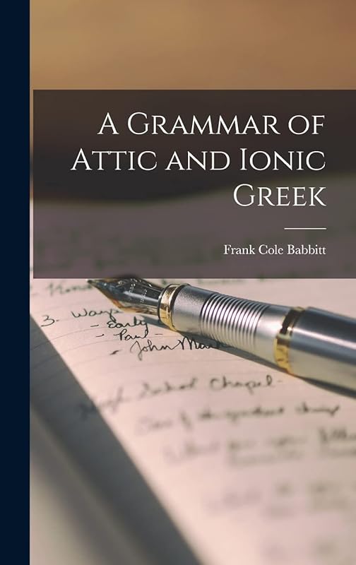 A Grammar of Attic and Ionic Greek by Frank Cole Babbitt