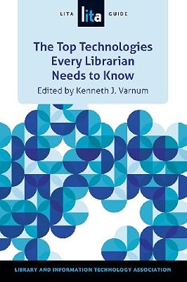 The Top Technologies Every Librarian Needs to Know: A LITA Guide