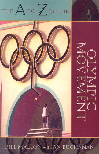 The A to Z of the Olympic Movement (The A to Z Guide Series) by Ian Buchanan