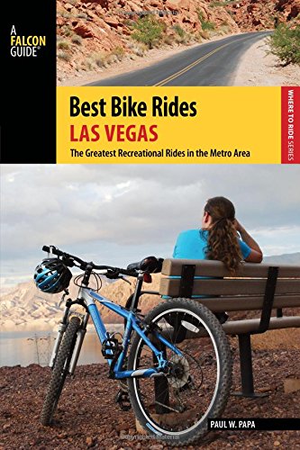 Best Bike Rides Las Vegas: The Greatest Recreational Rides in the Metro Area by Paul W. Papa