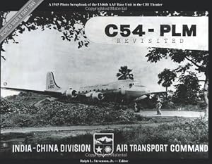 C 54 PLM Revisited, A 1945 Photo Scrapbook of the 1346th AAF Base Unit in the China-Burma-India Theater During World War II by Ralph L. Stevenson