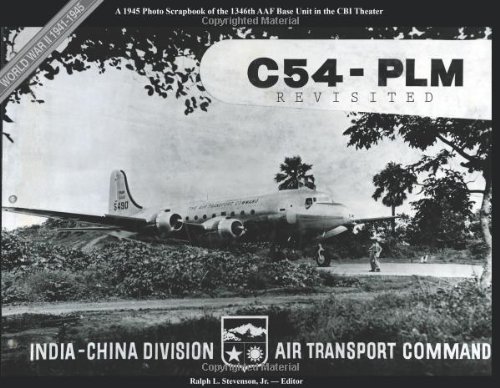 C 54 PLM Revisited, A 1945 Photo Scrapbook of the 1346th AAF Base Unit in the China-Burma-India Theater During World War II by Ralph L. Stevenson