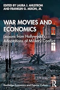 War Movies and Economics: Lessons from Hollywood’s Adaptations of Military Conflict (Routledge Economics and Popular Culture Series) by Laura J. Ahlstrom