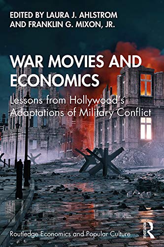 War Movies and Economics: Lessons from Hollywood’s Adaptations of Military Conflict (Routledge Economics and Popular Culture Series) by Laura J. Ahlstrom